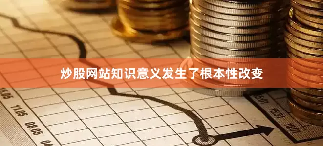 炒股网站知识意义发生了根本性改变