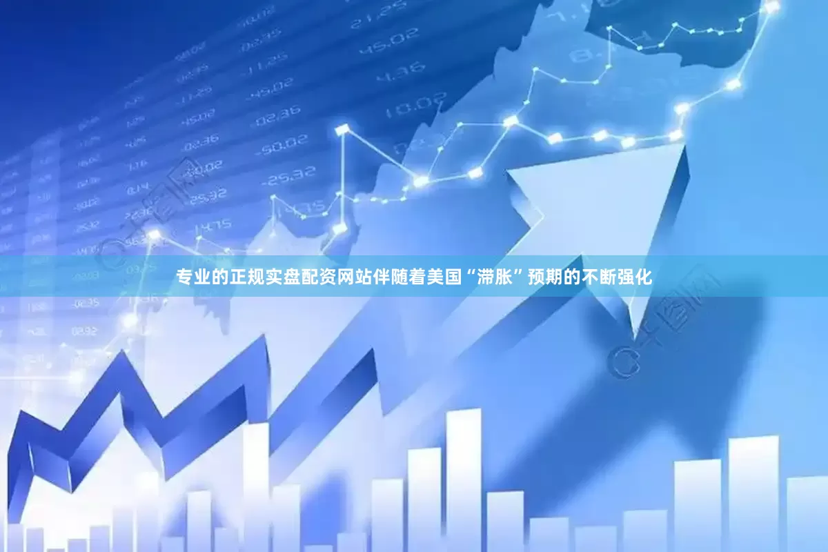 专业的正规实盘配资网站伴随着美国“滞胀”预期的不断强化