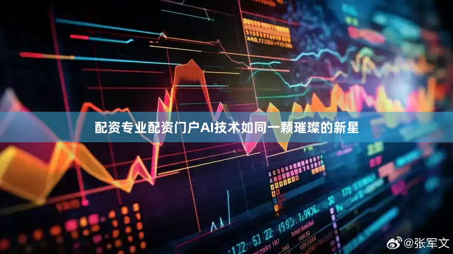 配资专业配资门户AI技术如同一颗璀璨的新星
