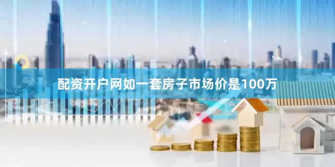 配资开户网如一套房子市场价是100万