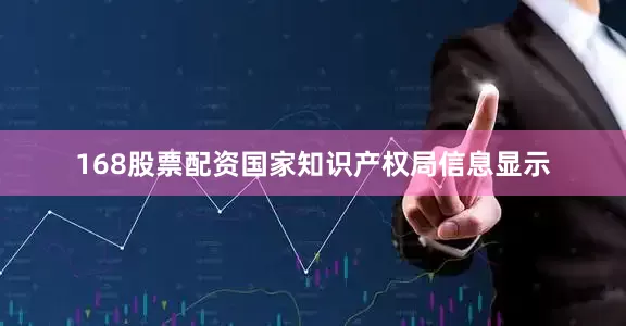168股票配资国家知识产权局信息显示