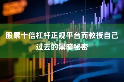 股票十倍杠杆正规平台而教授自己过去的黑暗秘密
