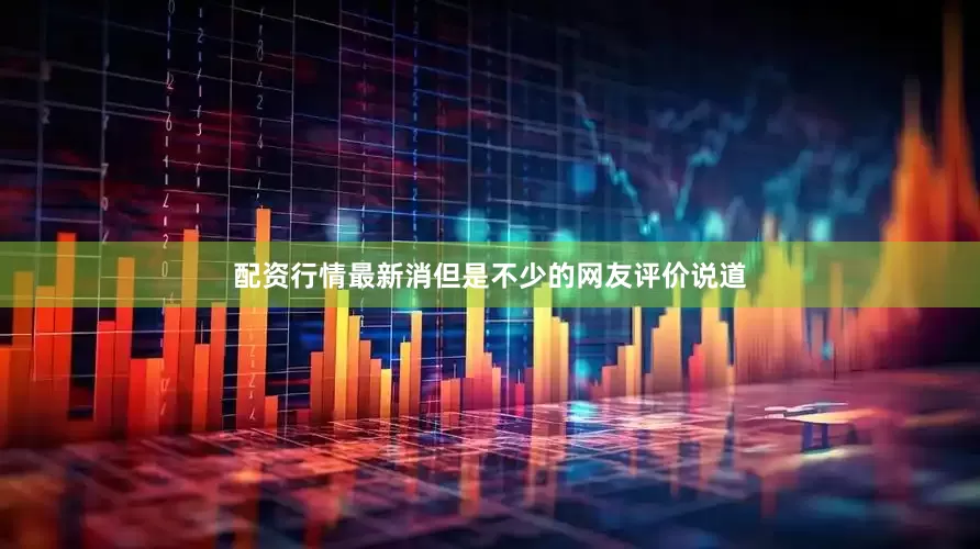 配资行情最新消但是不少的网友评价说道