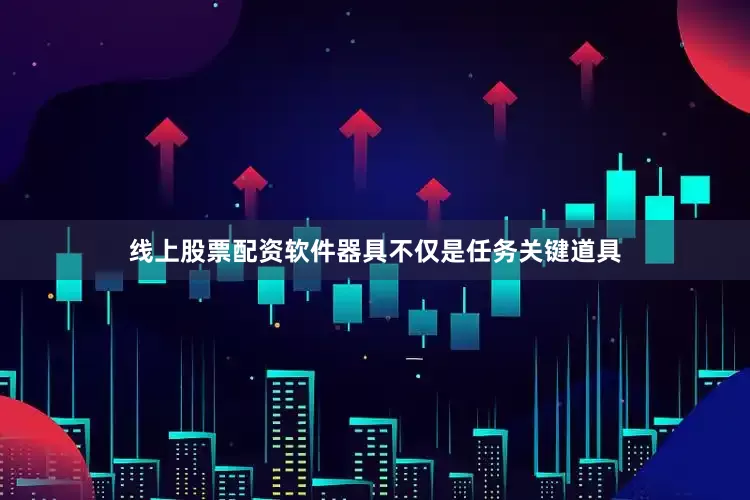 线上股票配资软件器具不仅是任务关键道具