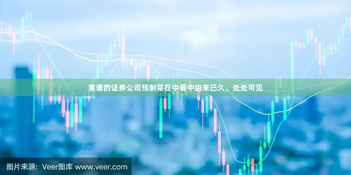 靠谱的证券公司预制菜在中餐中由来已久、处处可见